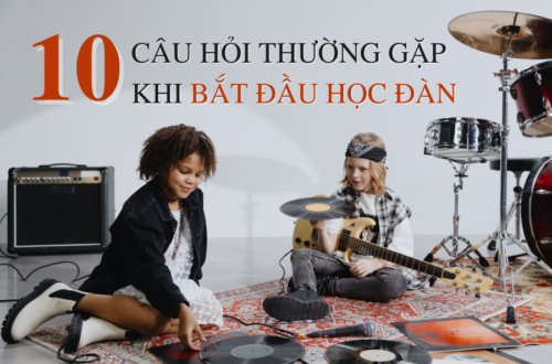 10 CÂU HỎI THƯỜNG GẶP KHI BẮT ĐẦU HỌC ĐÀN