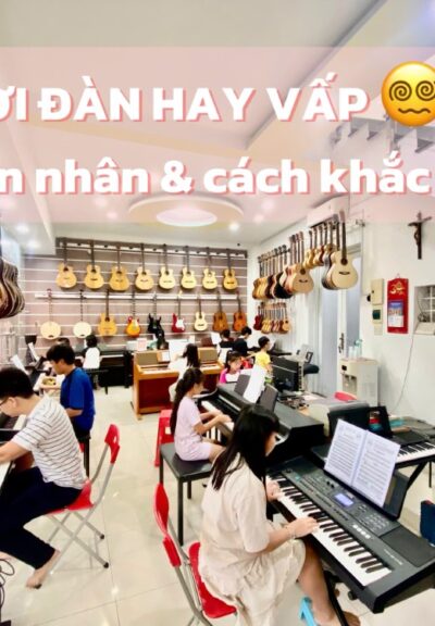CHƠI ĐÀN HAY VẤP – NGUYÊN NHÂN VÀ CÁCH KHẮC PHỤC