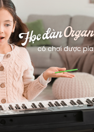 HỌC ORGAN CÓ CHƠI ĐƯỢC PIANO KHÔNG?
